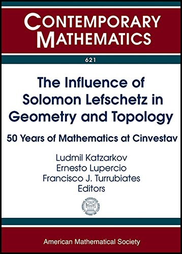 The Influence Of Solomon Lefschetz In Geometry And Topology 50 Years Of Mathematics At Cinvestav Ludmil Katzarkov