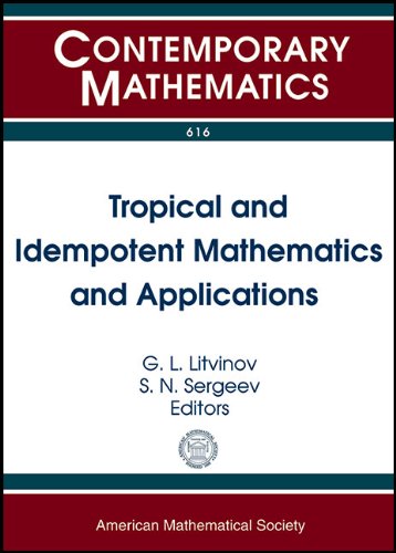 Tropical And Idempotent Mathematics And Applications International Workshop On Tropical And Idempotent Mathematics August 2631 2012 Independent Moscow Russia 1st Edition G L Litvinov