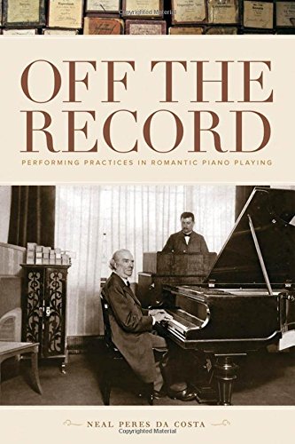 Off The Record Performing Practices In Romantic Piano Playing 1st Edition Neal Peres Da Costa