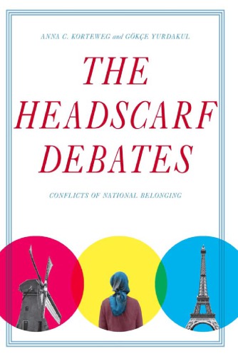The Headscarf Debates Conflicts Of National Belonging 1st Edition Anna C Korteweg