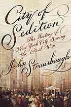 City Of Sedition The History Of New York During The Civil War 1st Edition John Strausbaugh