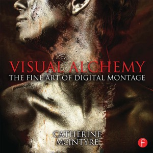Visual Alchemy The Fine Art Of Digital Montage Catherine Mcintyre