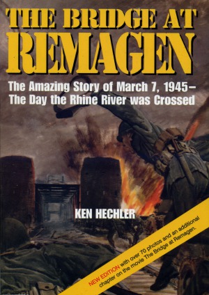 The Bridge At Remagen The Amazing Story Of March 7 1945 The Day The Rhine River Was Crossed Ken Hechler
