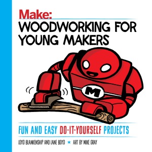 Make Woodworking For Young Makers Fun And Easy Doityourself Projects Loyd Blankenship