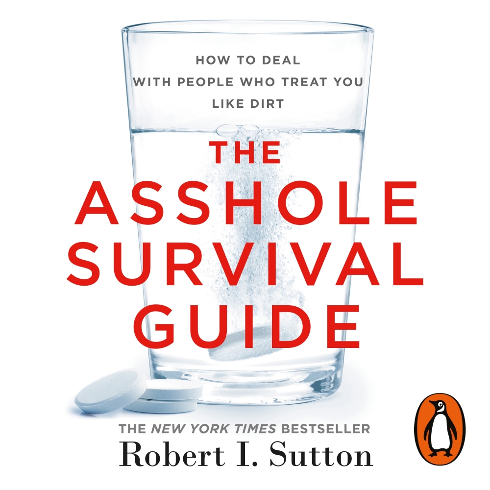 The Asshole Survival Guide Robert I Sutton