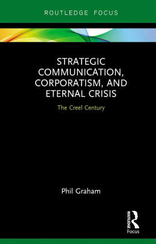 Strategic Communication Corporatism And Eternal Crisis The Creel Century 1st Edition Phil Graham
