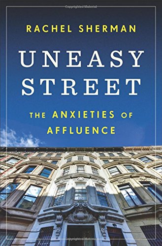 Uneasy Street The Anxieties Of Affluence Rachel Sherman
