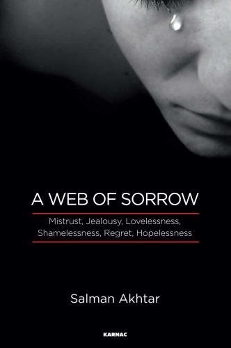 A Web Of Sorrow Mistrust Jealousy Lovelessness Shamelessness Regret Hopelessness Salman Akhtar