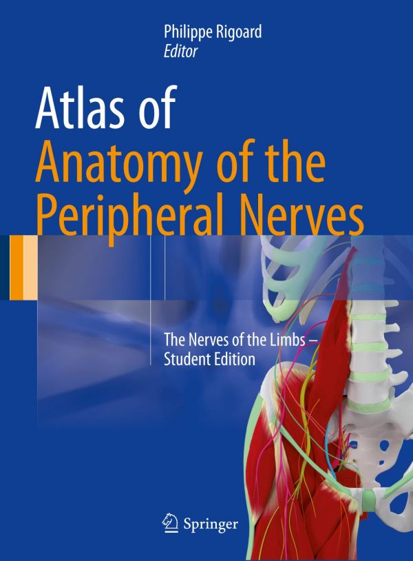 Atlas Of Anatomy Of The Peripheral Nerves The Nerves Of The Limbs Student Edition 1st Edition Philippe Rigoard