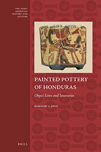 Painted Pottery Of Honduras Object Lives And Itineraries Rosemary A Joyce