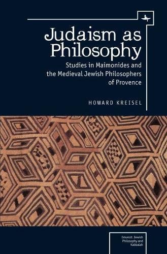 Judaism As Philosophy Studies In Maimonides And The Medieval Jewish Philosophers Of Provence Howard Kreisel