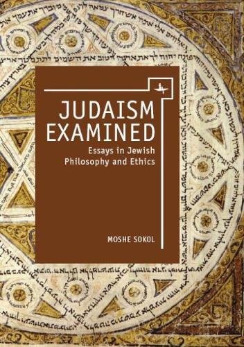 Judaism Examined Essays In Jewish Philosophy And Ethics Moshe Sokol