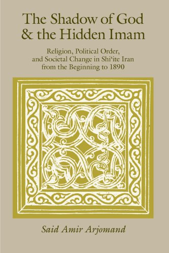 The Shadow Of God And The Hidden Imam Religion Political Order And Societal Change In Shiite Iran From The Beginning To 1890 Reprint Said Amir Arjomand