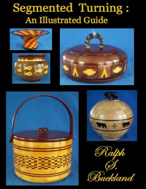 Segmented Turning An Illustrated Guide Ralph S Buckland
