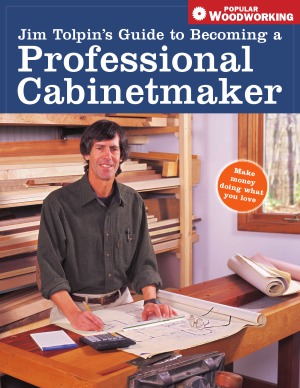 Popular Woodworking Guide To Becoming A Professional Cabinetmaker Jim Tolpin