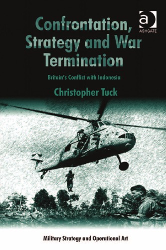 Confrontation Strategy And War Termination Britains Conflict With Indonesia 1st Edition Christopher Tuck