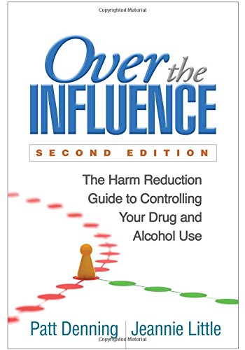 Over The Influence The Harm Reduction Guide To Controlling Your Drug And Alcohol Use 2nd Edition Patt Denning