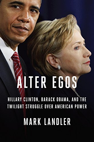 Alter Egos Hillary Clinton Barack Obama And The Twilight Struggle Over American Power Mark Landler