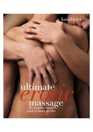 Ultimate Erotic Massage The Complete Sensual Guide To Handson Bliss Kavida Rei
