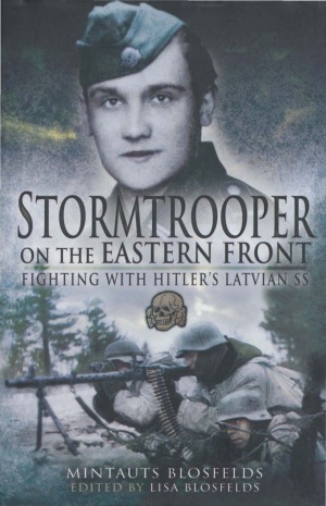 Stormtrooper On The Eastern Fronts Fighting With Hitlers Latvian Ss Mintauts Blosfelds