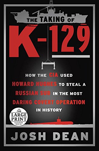 The Taking Of K129 How The Cia Used Howard Hughes To Steal A Russian Sub In The Most Daring Covert Operation In History Josh Dean
