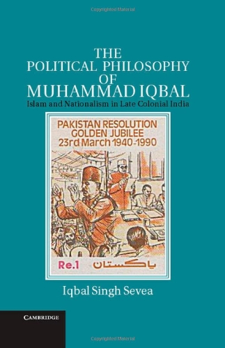 The Political Philosophy Of Muhammad Iqbal Islam And Nationalism In Late Colonial India Iqbal Singh Sevea