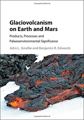 Glaciovolcanism On Earth And Mars Products Processes And Palaeoenvironmental Significance John L Smellie