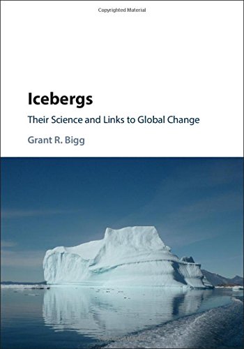 Icebergs Their Science And Links To Global Change Grant R Bigg