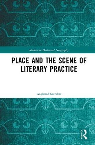 Place And The Scene Of Literary Practice 1st Edition Angharad Saunders