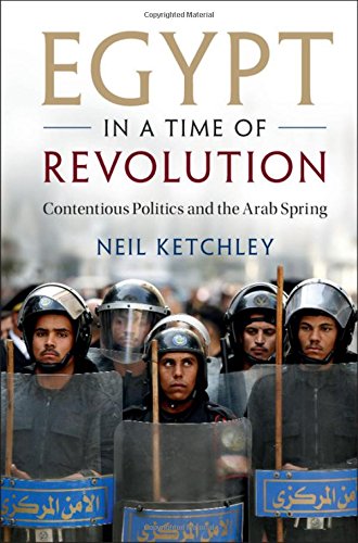 Egypt In A Time Of Revolution Contentious Politics And The Arab Spring Neil Ketchley