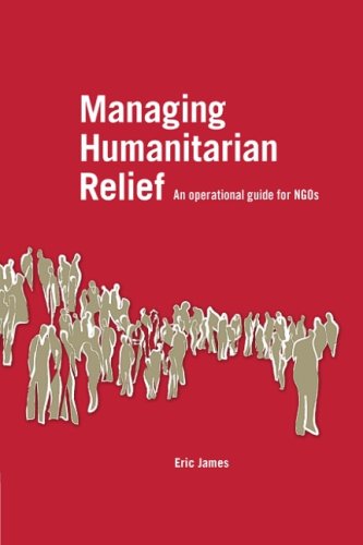 Managing Humanitarian Relief Op An Operational Guide For Ngos Eric James