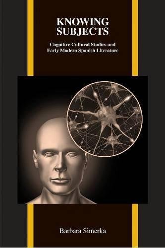 Knowing Subjects Cognitive Cultural Studies And Early Modern Spanish Literature Barbara Simerka