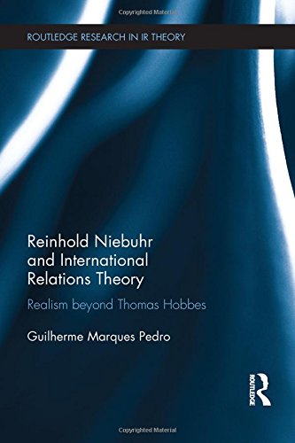 Reinhold Niebuhr And International Relations Theory Realism Beyond Thomas Hobbes 1st Edition Guilherme Marques Pedro