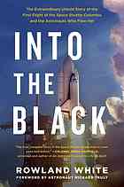 Into The Black The Extraordinary Untold Story Of The First Flight Of The Space Shuttle Columbia And The Astronauts Who Flew Her Rowland White