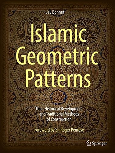 Islamic Geometric Patterns Their Historical Development And Traditional Methods Of Construction 1st Jay Bonner