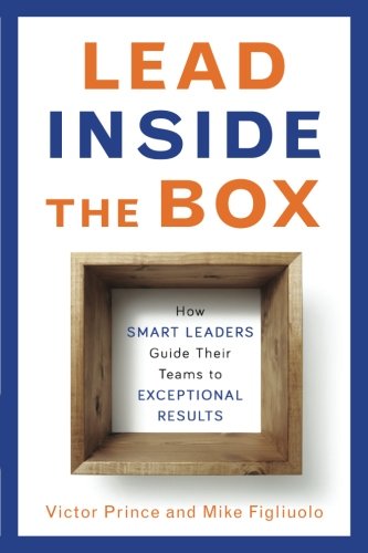Lead Inside The Box How Smart Leaders Guide Their Teams To Exceptional Results 1st Edition Victor Prince