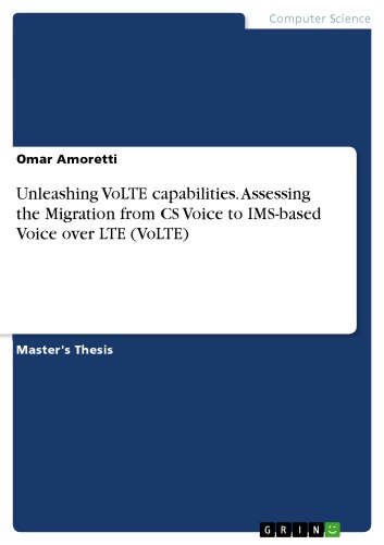 Unleashing Volte Capabilities Assessing The Migration From Cs Voice To Imsbased Voice Over Lte Voltw Omar Amoretti