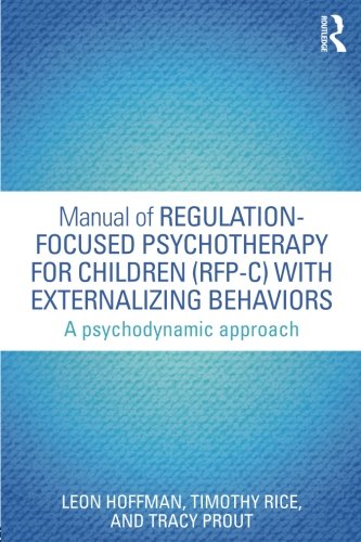 Manual Of Regulationfocused Psychotherapy For Children Rfpc With Externalizing Behaviors A Psychodynamic Approach 1st Edition Leon Hoffman
