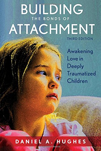 Building The Bonds Of Attachment Awakening Love In Deeply Traumatized Children 3rd Edition Daniel A Hughes