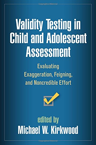 Validity Testing In Child And Adolescent Assessment Evaluating Exaggeration Feigning And Noncredible Effort 1st Edition Michael W Kirkwood
