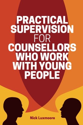 Practical Supervision For Counsellors Who Work With Young People Nick Luxmoore