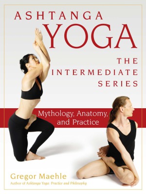 Ashtanga Yoga The Intermediate Series Mythology Anatomy And Practice Gregor Maehle