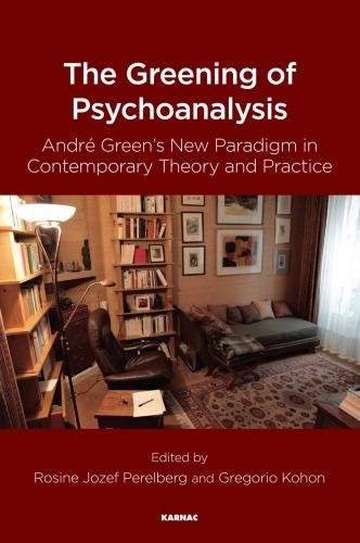 The Greening Of Psychoanalysis Andr Greens New Paradigm In Contemporary Theory And Practice Rosine Jozef Perelberg Gregorio Kohon Editors