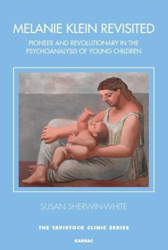 Melanie Klein Revisited Pioneer And Revolutionary In The Psychoanalysis Of Young Children Susan Sherwinwhite