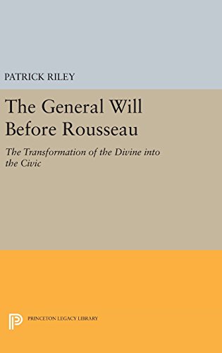 The General Will Before Rousseau The Transformation Of The Divine Into The Civic Patrick Riley