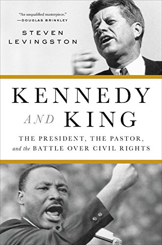 Kennedy And King The President The Pastor And The Battle Over Civil Rights Steven Levingston