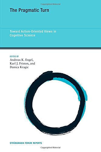 The Pragmatic Turn Toward Actionoriented Views In Cognitive Science Andreas K Engel