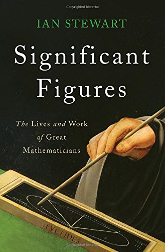 Significant Figures The Lives And Work Of Great Mathematicians Ian Stewart