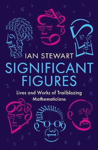 Significant Figures Lives And Works Of Trailblazing Mathematicians Ian Stewart