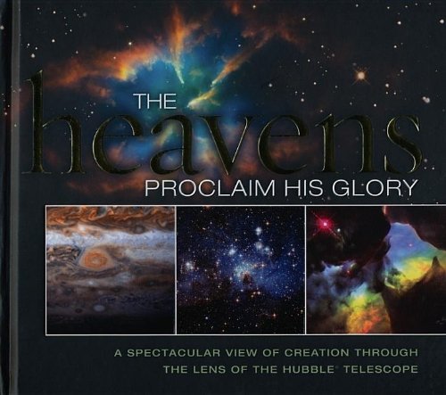 The Heavens Proclaim His Glory A Spectacular View Of Creation Through The Lens Of The Nasa Hubble Telescope Gift Thomas Nelson